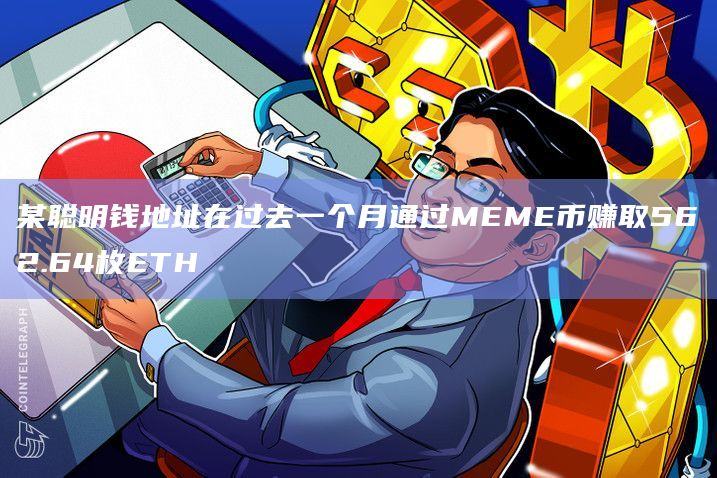 某聪明钱地址在过去一个月通过MEME币赚取562.64枚ETH
