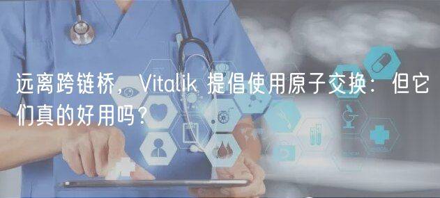 远离跨链桥，Vitalik 提倡使用原子交换：但它们真的好用吗？