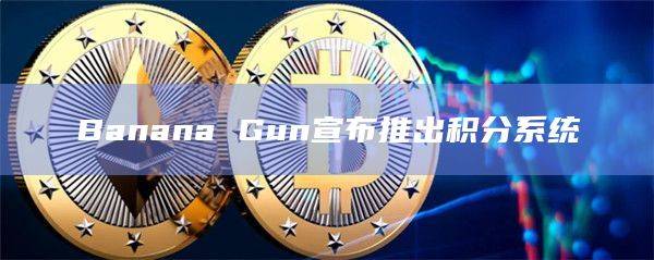 Banana Gun宣布推出积分系统
