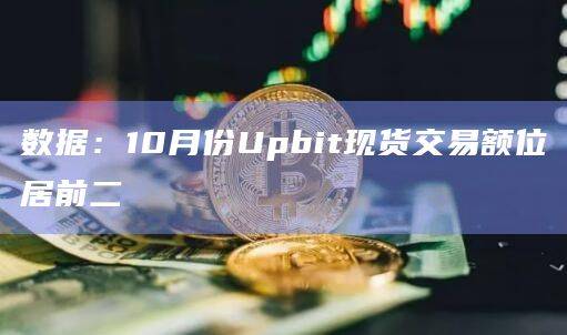 数据：10月份Upbit现货交易额位居前二