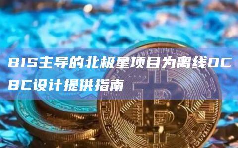 BIS主导的北极星项目为离线OCBC设计提供指南