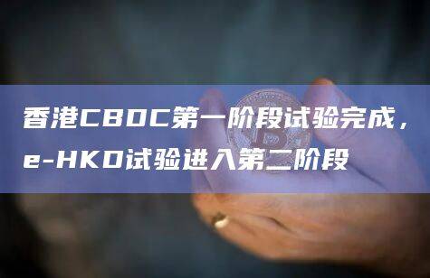 香港金融管理局（HKMA）第一阶段致力于研究六个领域的e-HKD