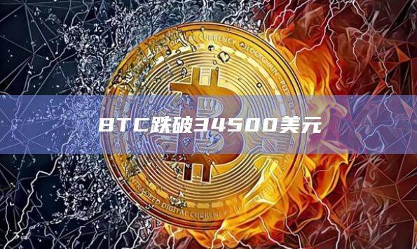 BTC跌破34500美元