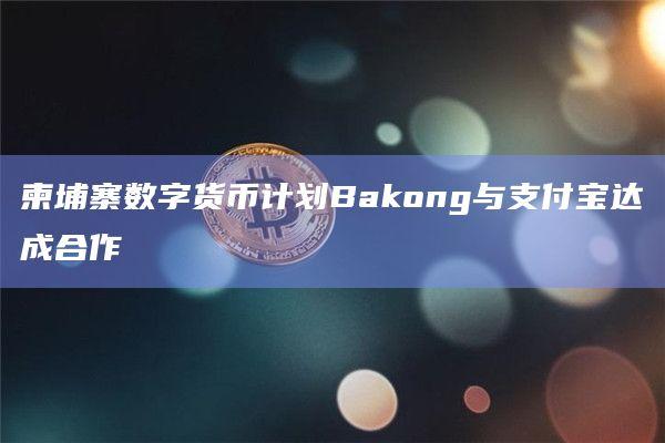 柬埔寨国家银行与支付宝达成合作