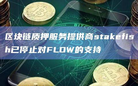 区块链质押服务提供商stakefish最新消息