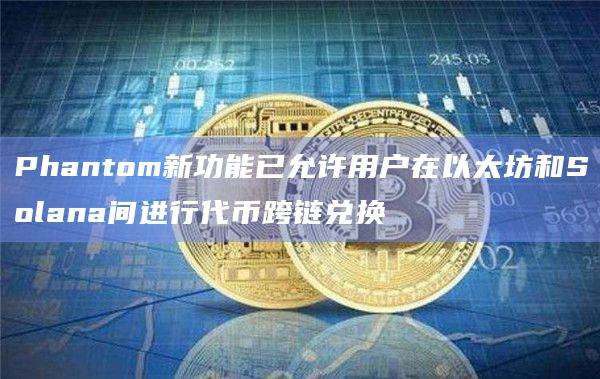 Phantom加密钱包的特点和功能