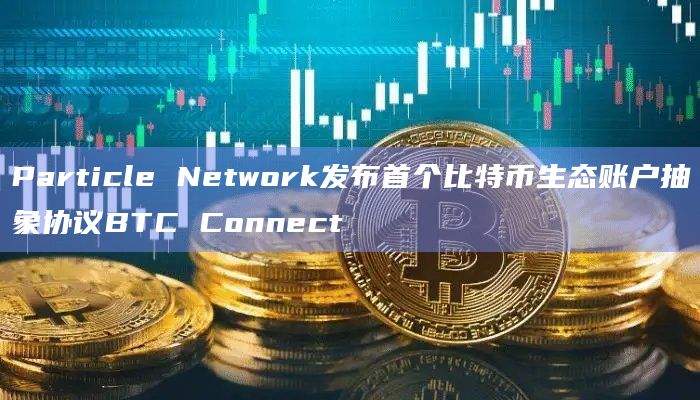 首个比特币生态账户抽象协议BTC Connect合作伙伴有哪些？