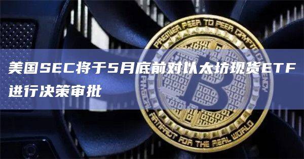 以太坊现货ETF5月底前审批