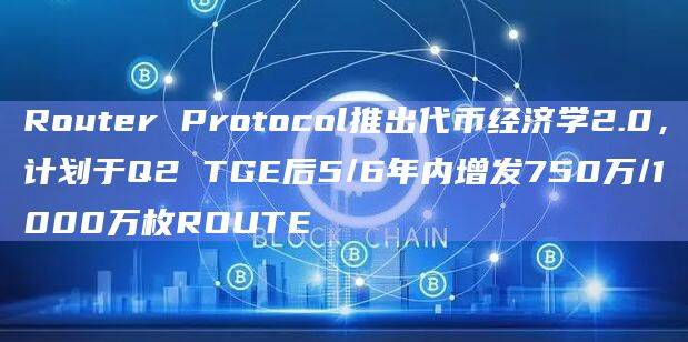 跨链基础设施Router Protocol计划于Q2进行代币生成