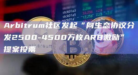 Arbitrum社区发起“长期激励试点计划”提案投票
