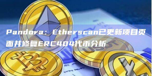 区块链浏览器Etherscan已更新了Pandora的项目页面