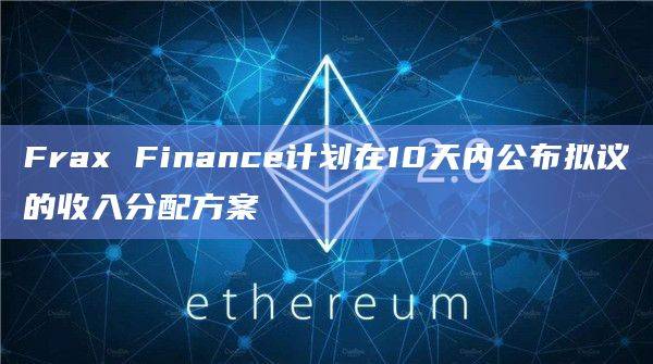 Frax Finance的核心团队正在考虑提出一个新提案