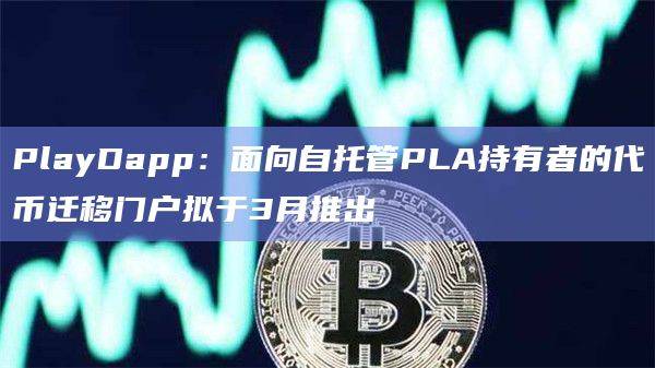 PlayDapp发布有关代币迁移的更新