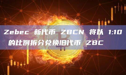 Zebec 新代币ZBCN最新兑换时间