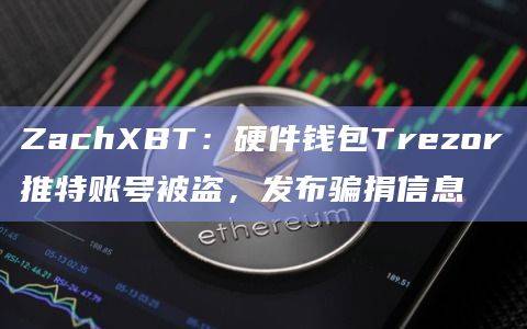 硬件钱包Trezor推特账号被盗