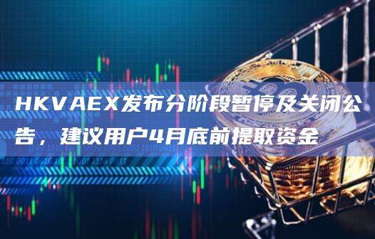 HKVAEX发布分阶段暂停及关闭公告
