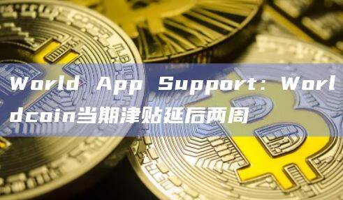 Worldcoin当期津贴延后两周