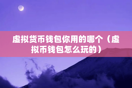 虚拟货币钱包如何选择？