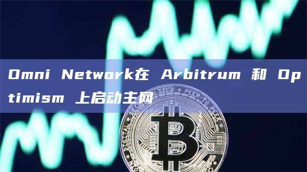 互操作性协议Omni Network启动主网