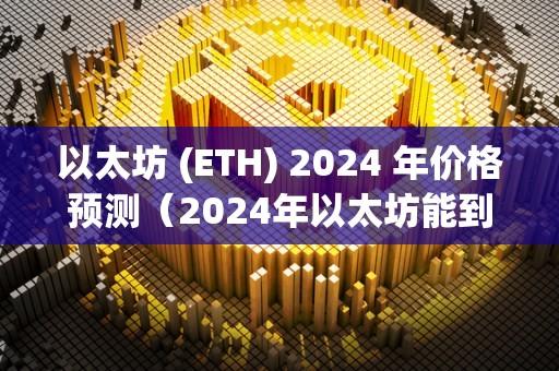 以太坊 (ETH) 2024 年价格预测